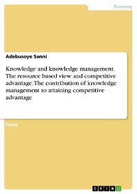 Cover Knowledge and knowledge management. The resource based view and competitive advantage. The contribution of knowledge management to attaining competitive advantage