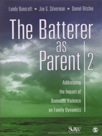 Cover The Batterer as Parent : Addressing the Impact of Domestic Violence on Family Dynamics