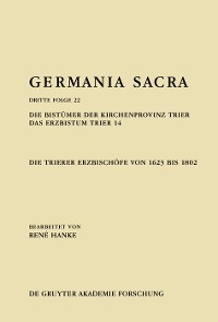 Cover Die Bistümer der Kirchenprovinz Trier. Das Erzbistum Trier 14: Die Trierer Erzbischöfe von 1623 bis 1802