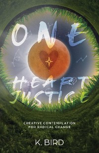 Cover One Heart Justice - Creative Contemplation  for Radical Change