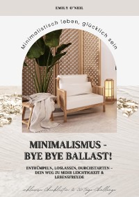 Cover Minimalismus – Bye Bye Ballast! Minimalistisch leben, glücklich sein (Entrümpeln, loslassen, durchstarten – dein Weg zu mehr Leichtigkeit und Lebensfreude inklusive Checklisten und 30-Tage-Challenge)