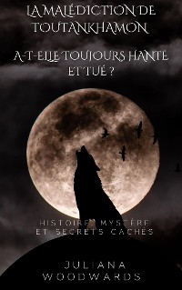 Cover La malédiction de Toutankhamon : a-t-elle toujours hanté et tué ?  Histoire, mystère et secrets cachés