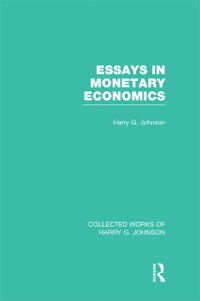 Cover Essays in Monetary Economics  (Collected Works of Harry Johnson)