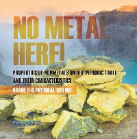 Cover No Metal Here! Properties of Nonmetals on the Periodic Table and their Characteristics | Grade 6-8 Physical Science