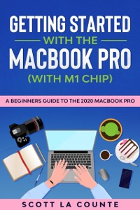 Cover Getting Started With the MacBook Pro (With M1 Chip) : A Beginners Guide To the 2020 MacBook Pro
