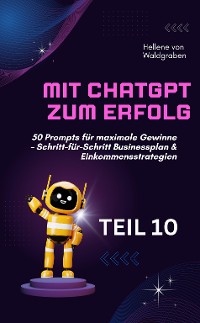 Cover Mit ChatGPT zum Erfolg:  50 Prompts für maximale Gewinne – Schritt-für-Schritt Businessplan & Einkommensstrategien.