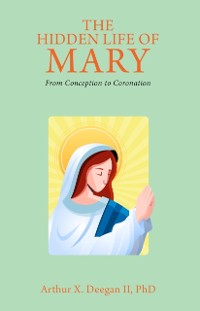 Cover The Hidden Life of Mary : From Conception to Coronation