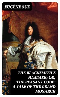 Cover The Blacksmith's Hammer; or, The Peasant Code: A Tale of the Grand Monarch
