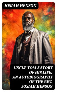 Cover Uncle Tom's Story of His Life: An Autobiography of the Rev. Josiah Henson