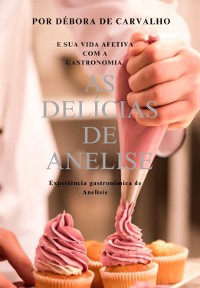 Cover As Delícias De Anelise E Sua Vida Afetiva Com A Gastronomia.