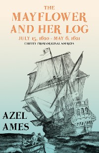 Cover The Mayflower and Her Log - July 15, 1620 - May 6, 1621 - Chiefly from Original Sources