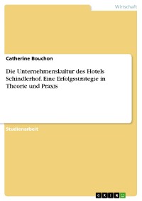 Cover Die Unternehmenskultur des Hotels Schindlerhof. Eine Erfolgsstrategie in Theorie und Praxis