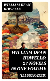 Cover William Dean Howells: 27 Novels in One Volume (Illustrated)
