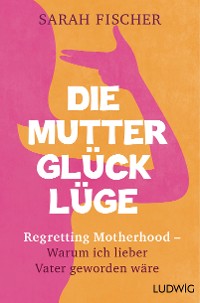 Cover Die Mutterglück-Lüge