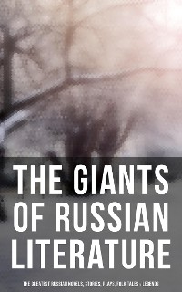 Cover The Giants of Russian Literature: The Greatest Russian Novels, Stories, Plays, Folk Tales & Legends