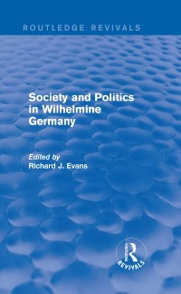 Cover Society and Politics in Wilhelmine Germany (Routledge Revivals)