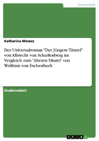 Cover Der Universalroman "Der Jüngere Titurel" von Albrecht von Scharfenberg im Vergleich zum 'Älteren Titurel' von Wolfram von Eschenbach