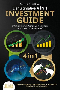 Cover Der ultimative 4 in 1 Investment Guide - Intelligent investieren und handeln an der Börse wie ein Profi: Aktien für Einsteiger - ETF für Einsteiger - Daytrading für Einsteiger - Technische Analyse