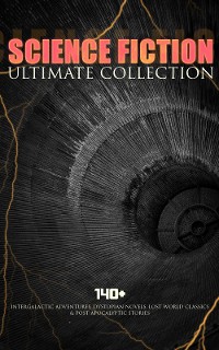 Cover SCIENCE FICTION Ultimate Collection: 140+ Intergalactic Adventures, Dystopian Novels, Lost World Classics & Post-Apocalyptic Stories