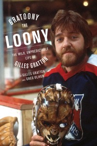 Cover Gratoony The Loony : The Wild, Unpredictable Life of Gilles Gratton