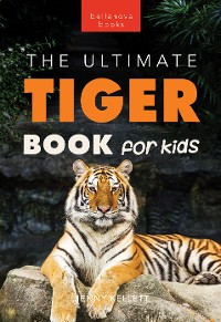 Cover Tigers The Ultimate Tiger Book for Kids