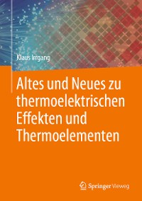 Cover Altes und Neues zu thermoelektrischen Effekten und Thermoelementen