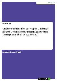 Cover Chancen und Risiken der Region Chiemsee für den Gesundheitstourismus. Analyse und Konzept mit Blick in die Zukunft