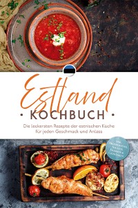 Cover Estland Kochbuch: Die leckersten Rezepte der estnischen Küche für jeden Geschmack und Anlass - inkl. Brotrezepten, Salaten, Desserts & Getränken