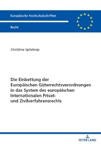 Cover Die Einbettung der Europaeischen Gueterrechtsverordnungen in das System des europaeischen Internationalen Privat- und Zivilverfahrensrechts