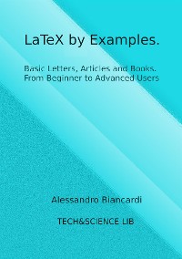 Cover LaTeX by Examples. Basic Letters, Articles and Books. From Beginner to Advanced Users.