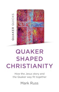 Cover Quaker Quicks - Quaker Shaped Christianity