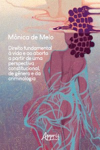 Cover Direito Fundamental à Vida e ao Aborto a Partir de uma Perspectiva Constitucional, de Gênero e da Criminologia