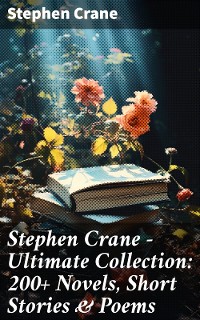 Cover Stephen Crane - Ultimate Collection: 200+ Novels, Short Stories & Poems