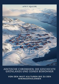 Cover Arktische Chroniken: Die Geschichte Grönlands und seiner Bewohner