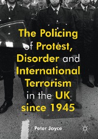 Cover The Policing of Protest, Disorder and International Terrorism in the UK since 1945