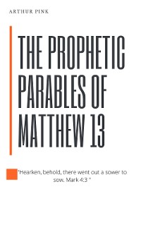 Cover The Prophetic Parables of Matthew 13