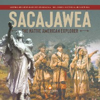 Cover Sacajawea : The Native American Explorer | Women Biographies for Kids Grade 5 | Children's Historical Biographies