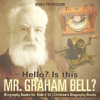 Cover Hello? Is This Mr. Graham Bell? - Biography Books for Kids 9-12 | Children's Biography Books