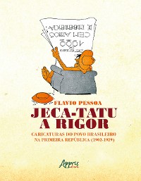 Cover Jeca-Tatu a Rigor: Caricaturas do Povo Brasileiro na Primeira República (1902-1929)