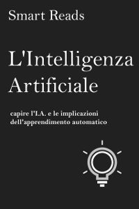 Cover L''Intelligenza Artificiale: capire l''I.A. e le implicazioni dell''apprendimento automatico