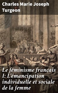 Cover Le féminisme français I: L'émancipation individuelle et sociale de la femme