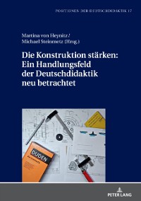 Cover Die Konstruktion staerken: Ein Handlungsfeld der Deutschdidaktik neu betrachtet