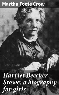 Cover Harriet Beecher Stowe: a biography for girls