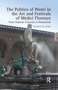 Cover Politics of Water in the Art and Festivals of Medici Florence