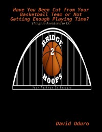 Cover Have You Been Cut from Your Basketball Team or Not Getting Enough Playing Time? Things to Avoid and to Do