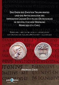 Cover Das Ende des zweiten Triumvirates und die Amtsgewalten des Imperator Caesar Divi filius (Octavianus) in der politischen Ordnung Roms (43-27 v. Chr.)