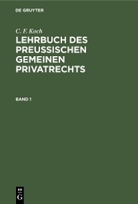 Cover C. F. Koch: Lehrbuch des Preußischen gemeinen Privatrechts. Band 1