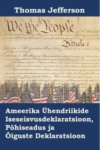 Cover Ameerika Ühendriikide Iseseisvusdeklaratsioon, Põhiseadus ja Õiguste Deklaratsioon
