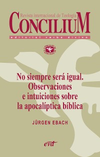 Cover No siempre será igual. Observaciones e intuiciones sobre la apocalíptica bíblica. Concilium 356 (2014)
