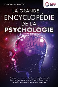 Cover La grande encyclopédie de la psychologie: Analyser les gens, identifier la manipulation mentale, découvrir la psychanalyse et la psychologie positive, traiter les troubles mentaux et bien plus encore